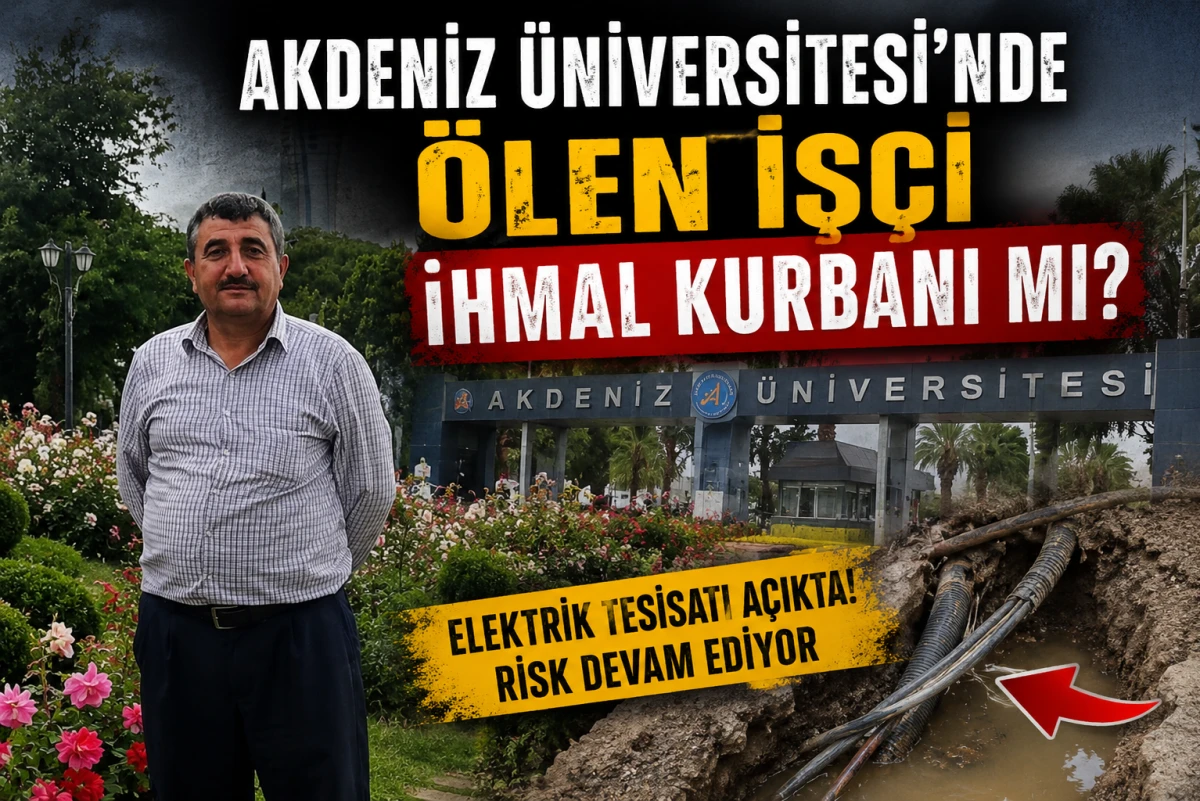 Akdeniz &Uuml;niversitesi'nde &ouml;len iş&ccedil;i ihmal kurbanı mı?