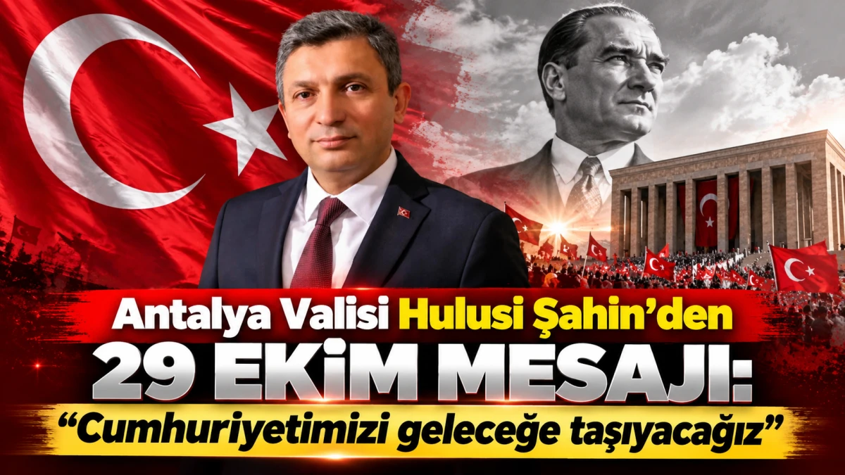 Antalya Valisi Hulusi Şahin&rsquo;den 29 Ekim mesajı: &ldquo;Cumhuriyetimizi geleceğe taşıyacağız&rdquo;