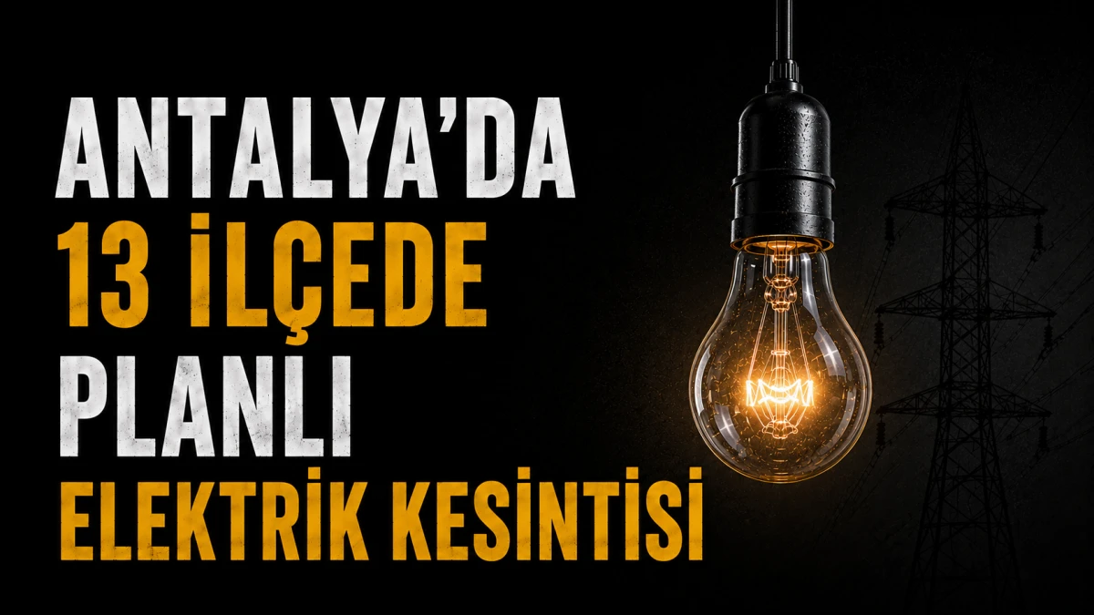 Antalya'da 13 il&ccedil;ede planlı elektrik kesintisi yapılacak