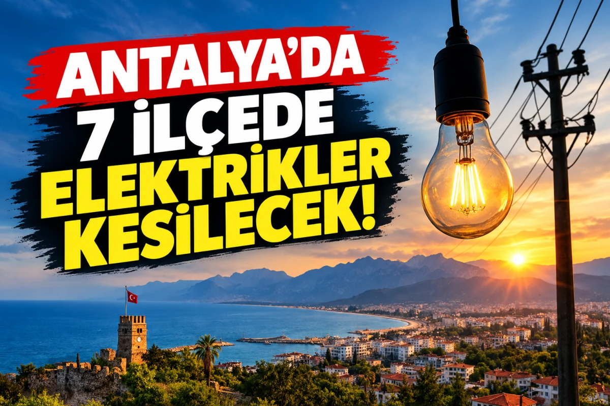 Antalya'da 7 il&ccedil;ede elektrikler kesilecek! İşte 17 Eyl&uuml;l 2026 kesinti saatleri