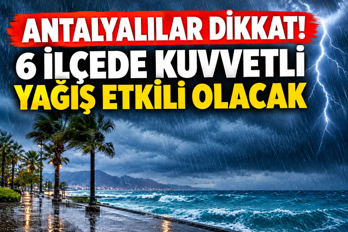 Antalyalılar dikkat! 6 il&ccedil;ede kuvvetli yağış etkili olacak