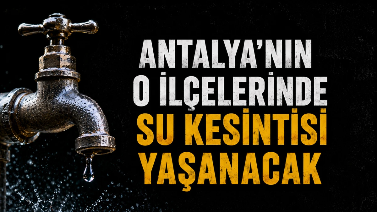 Antalya'nın o il&ccedil;elerinde su kesintisi yaşanacak!