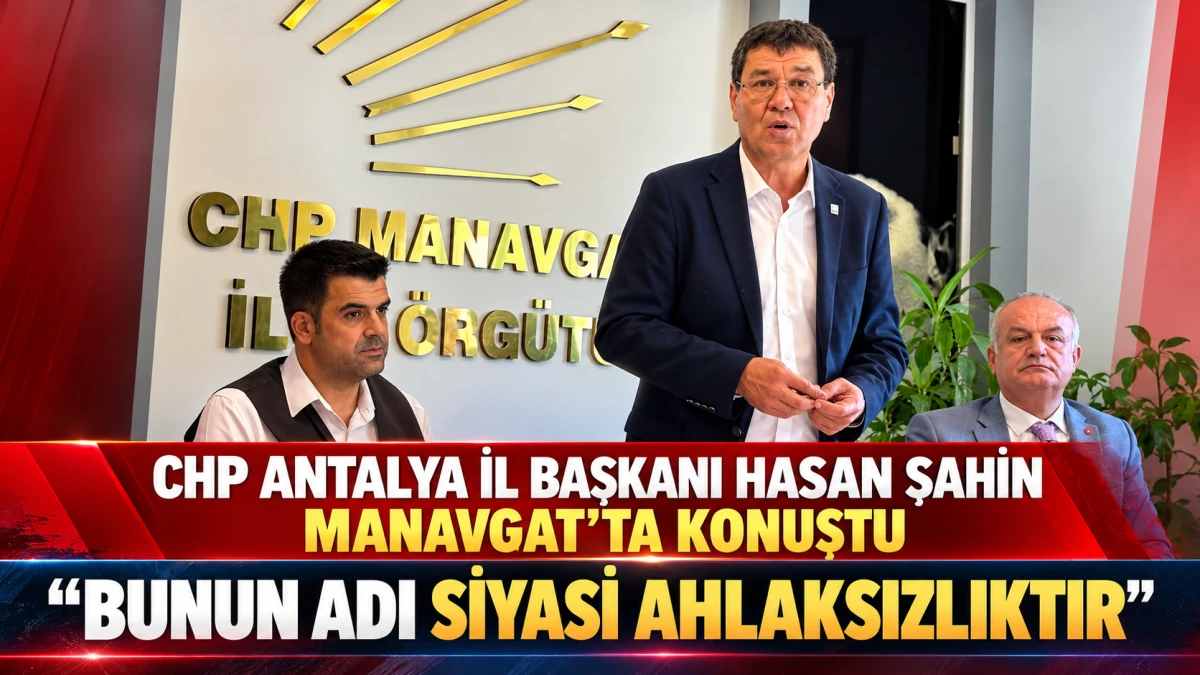 CHP Antalya İl Başkanı Hasan Şahin&rsquo;den sert &ccedil;ıkış