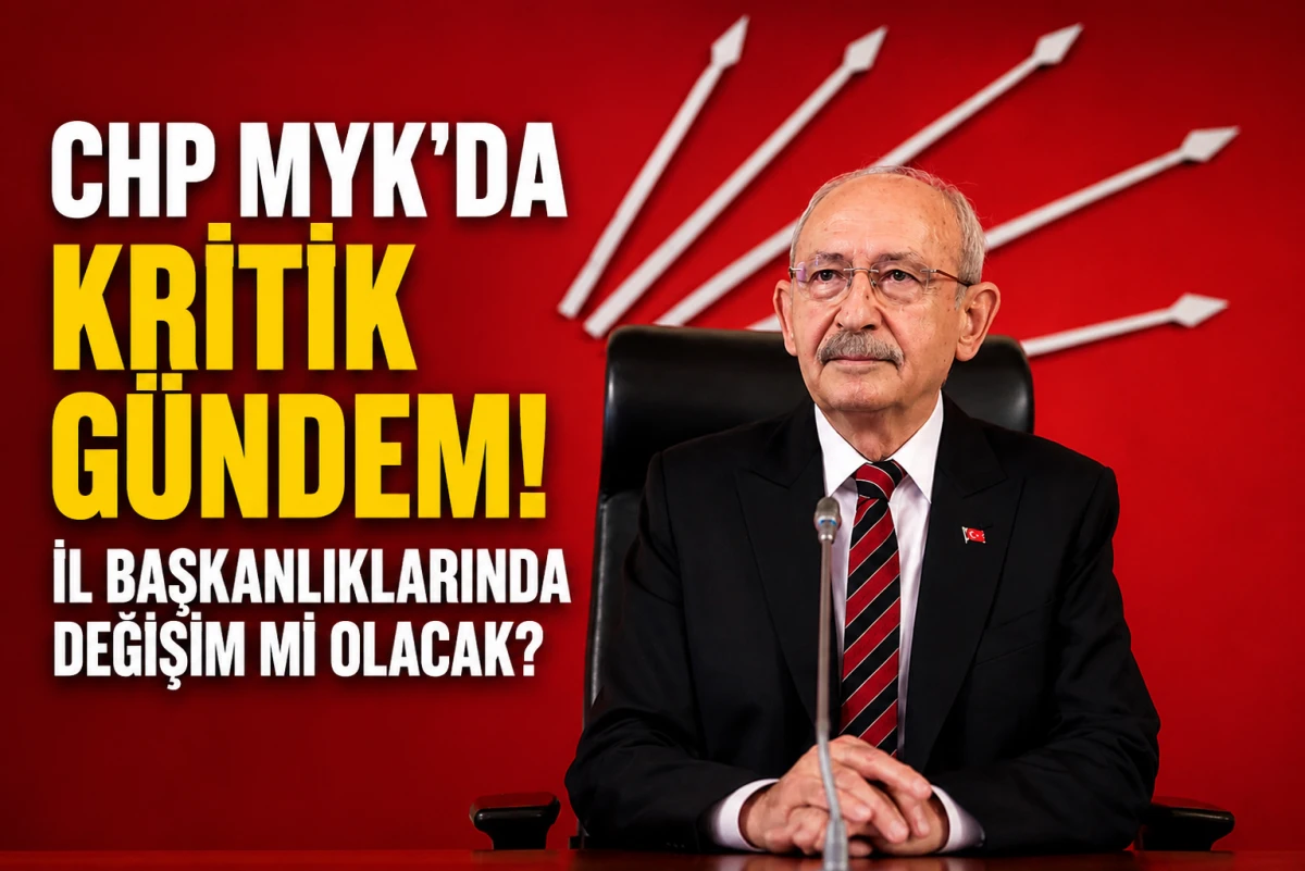 CHP MYK'da kritik g&uuml;ndem! İl başkanlıklarında değişim mi olacak?